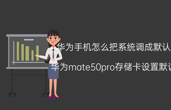 华为手机怎么把系统调成默认 华为mate50pro存储卡设置默认？